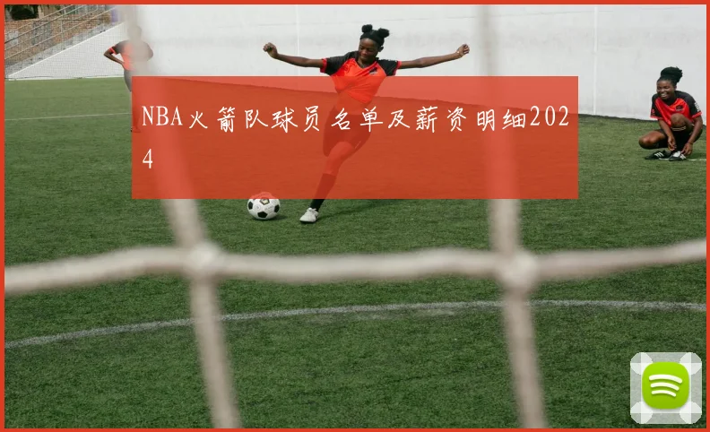 NBA火箭队球员名单及薪资明细2024