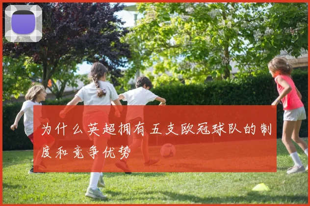 为什么英超拥有五支欧冠球队的制度和竞争优势